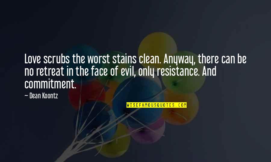 Commitment In Love Quotes By Dean Koontz: Love scrubs the worst stains clean. Anyway, there