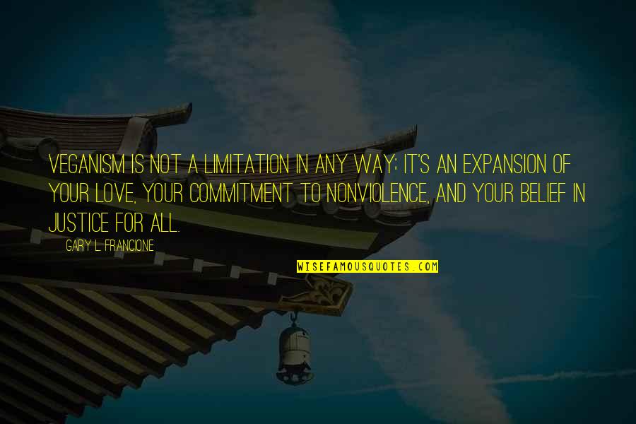 Commitment In Love Quotes By Gary L. Francione: Veganism is not a limitation in any way;