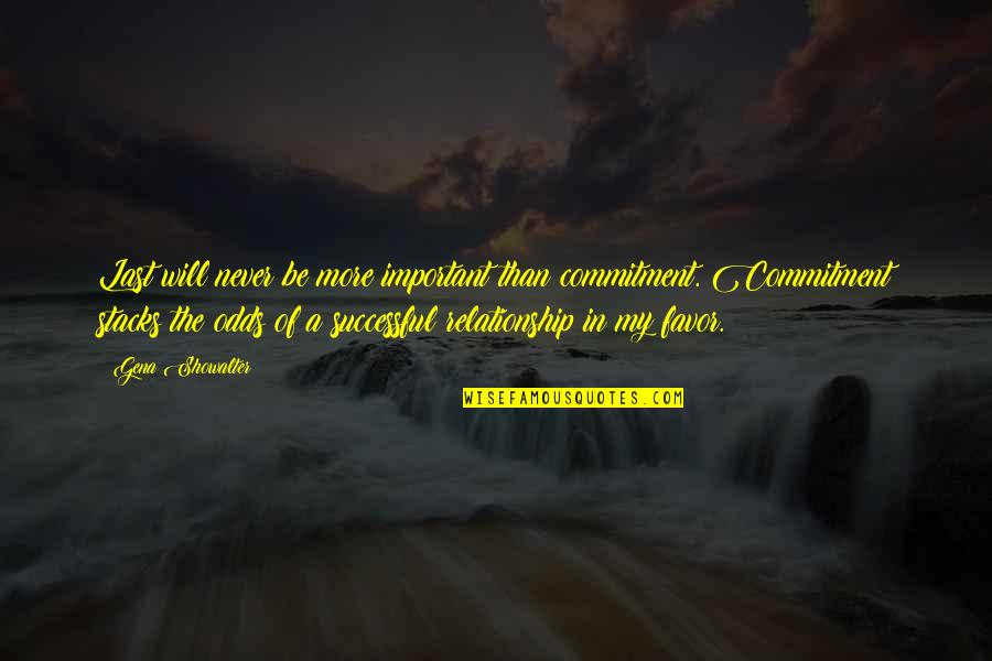 Commitment In Love Quotes By Gena Showalter: Last will never be more important than commitment.