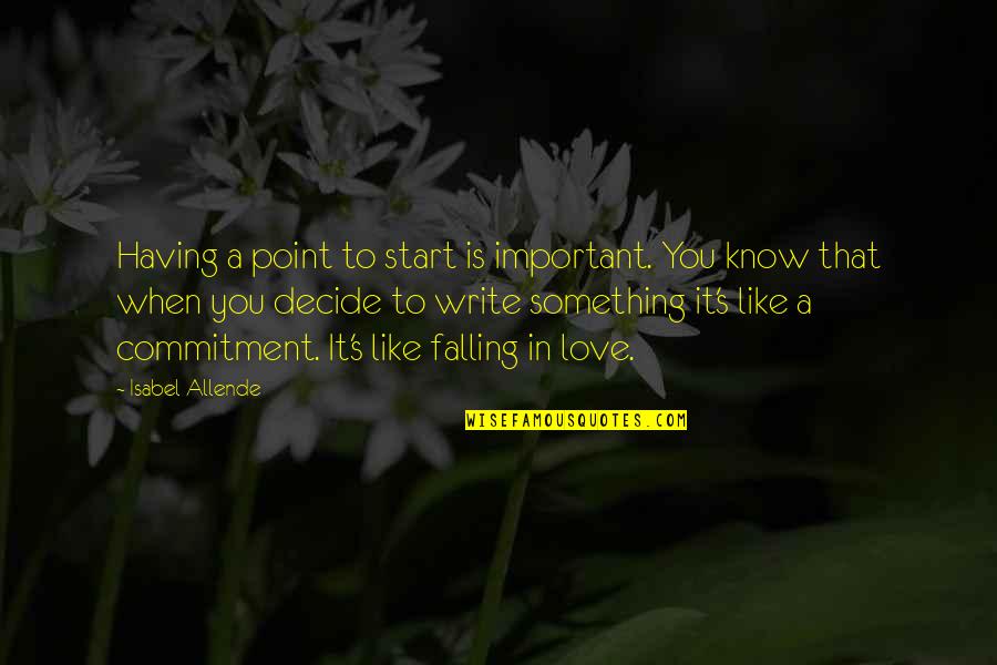 Commitment In Love Quotes By Isabel Allende: Having a point to start is important. You Commitment In Love Quotes By Isabel Allende: Having a point to start is important. You