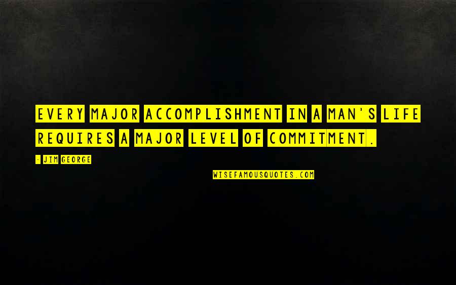 Commitment In Love Quotes By Jim George: Every major accomplishment in a man's life requires