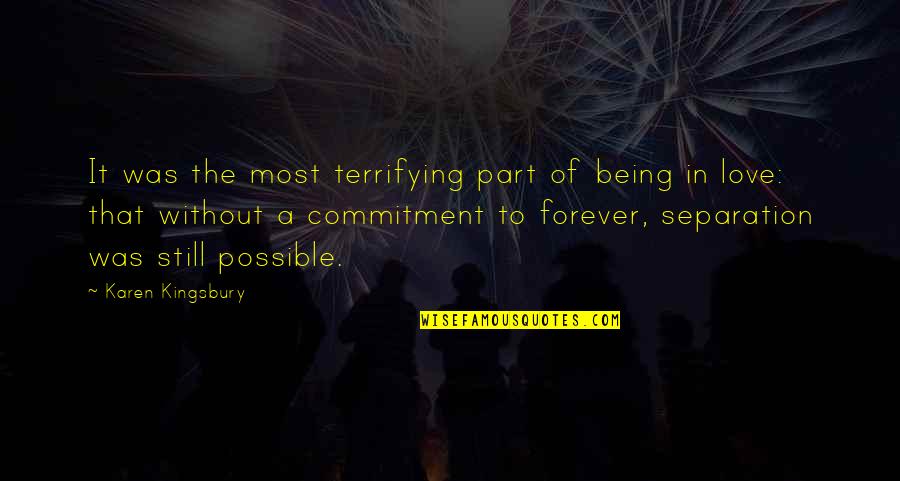 Commitment In Love Quotes By Karen Kingsbury: It was the most terrifying part of being