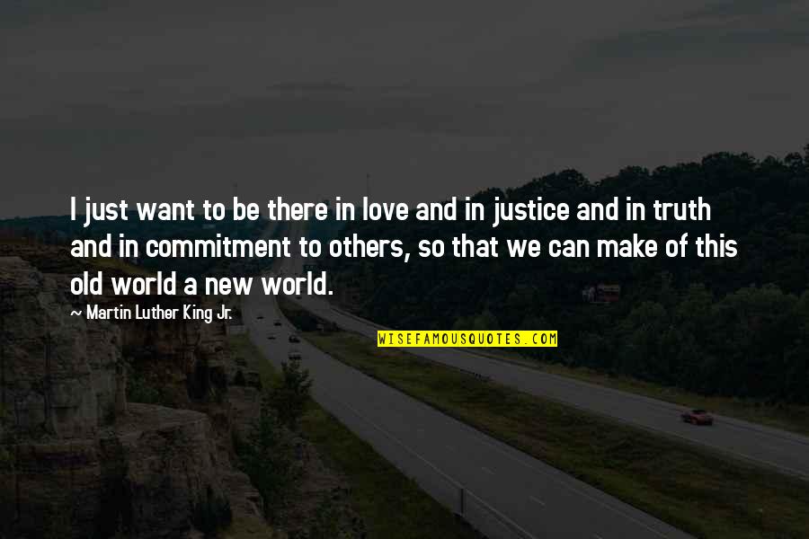 Commitment In Love Quotes By Martin Luther King Jr.: I just want to be there in love