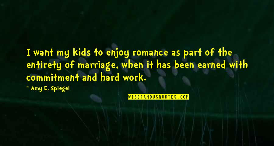 Commitment In Work Quotes By Amy E. Spiegel: I want my kids to enjoy romance as