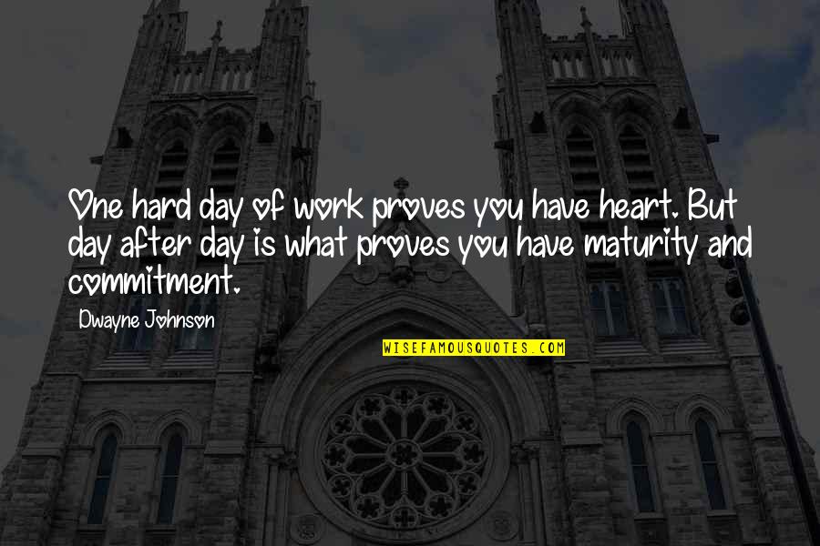 Commitment In Work Quotes By Dwayne Johnson: One hard day of work proves you have