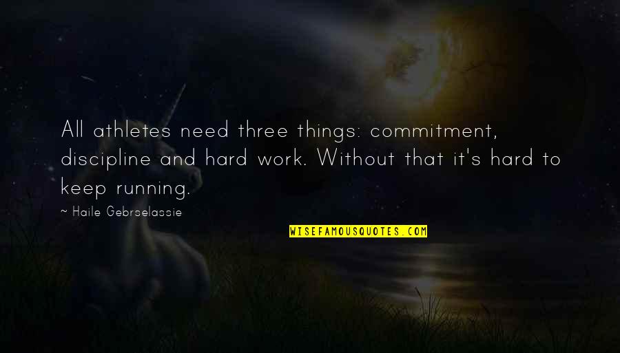 Commitment In Work Quotes By Haile Gebrselassie: All athletes need three things: commitment, discipline and Commitment In Work Quotes By Haile Gebrselassie: All athletes need three things: commitment, discipline and