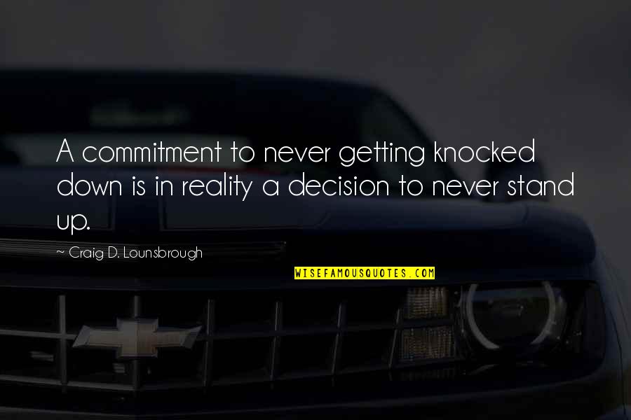Commitment Is Quotes By Craig D. Lounsbrough: A commitment to never getting knocked down is