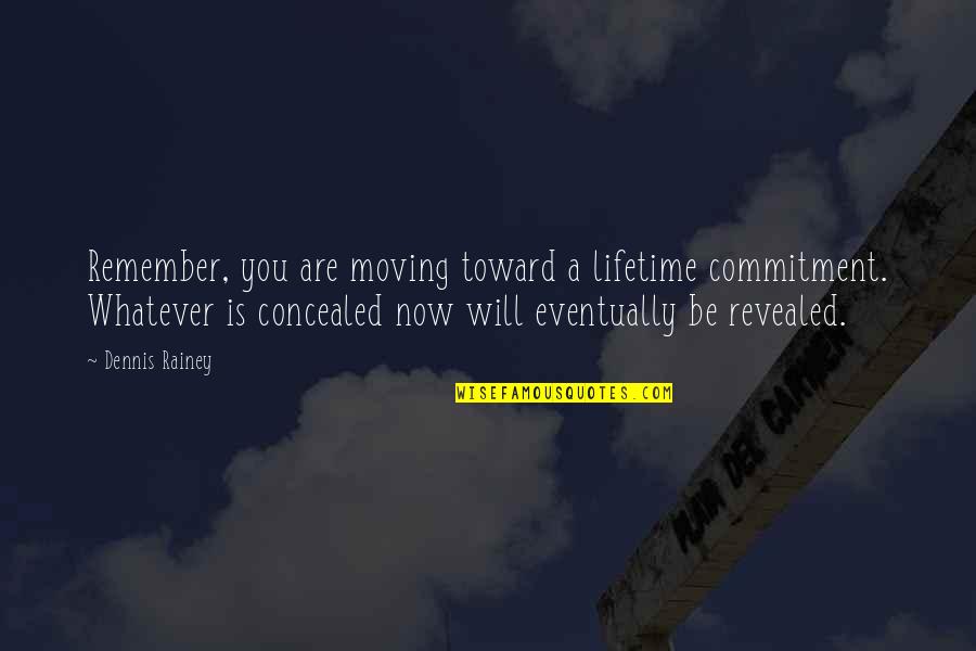 Commitment Is Quotes By Dennis Rainey: Remember, you are moving toward a lifetime commitment.