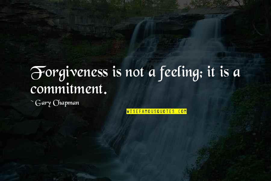 Commitment Is Quotes By Gary Chapman: Forgiveness is not a feeling; it is a