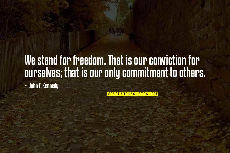 Commitment Is Quotes By John F. Kennedy: We stand for freedom. That is our conviction
