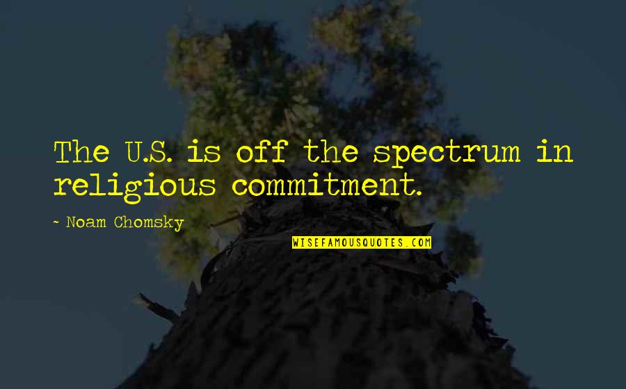 Commitment Is Quotes By Noam Chomsky: The U.S. is off the spectrum in religious