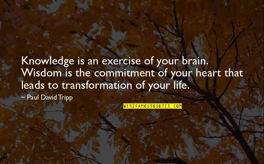 Commitment Is Quotes By Paul David Tripp: Knowledge is an exercise of your brain. Wisdom