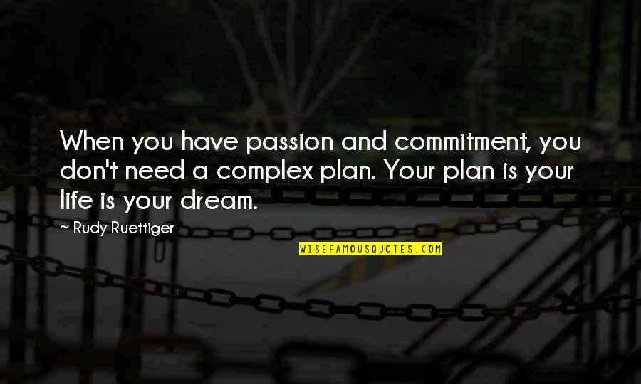 Commitment Is Quotes By Rudy Ruettiger: When you have passion and commitment, you don't