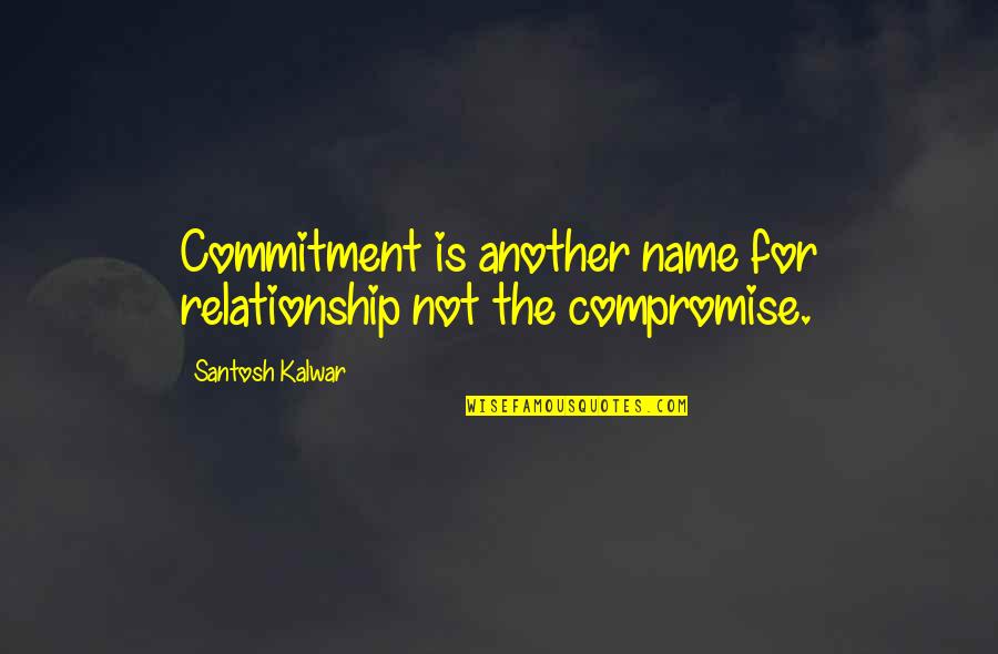 Commitment Is Quotes By Santosh Kalwar: Commitment is another name for relationship not the