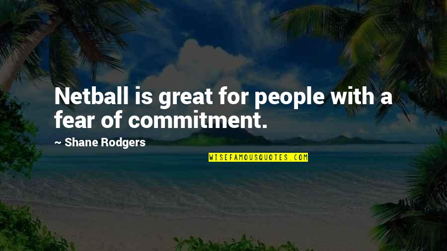 Commitment Is Quotes By Shane Rodgers: Netball is great for people with a fear