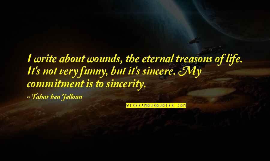 Commitment Is Quotes By Tahar Ben Jelloun: I write about wounds, the eternal treasons of