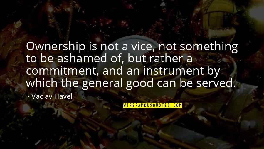 Commitment Is Quotes By Vaclav Havel: Ownership is not a vice, not something to