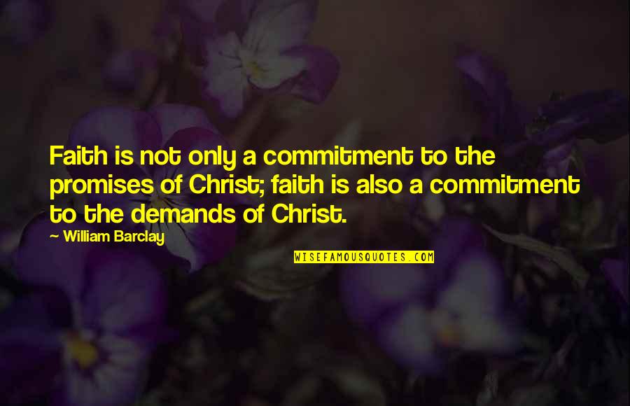 Commitment Is Quotes By William Barclay: Faith is not only a commitment to the