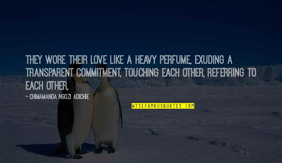 Commitment Love Quotes By Chimamanda Ngozi Adichie: They wore their love like a heavy perfume, Commitment Love Quotes By Chimamanda Ngozi Adichie: They wore their love like a heavy perfume,