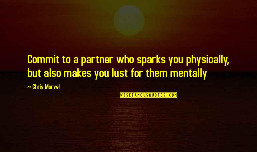 Commitment Love Quotes By Chris Marvel: Commit to a partner who sparks you physically,