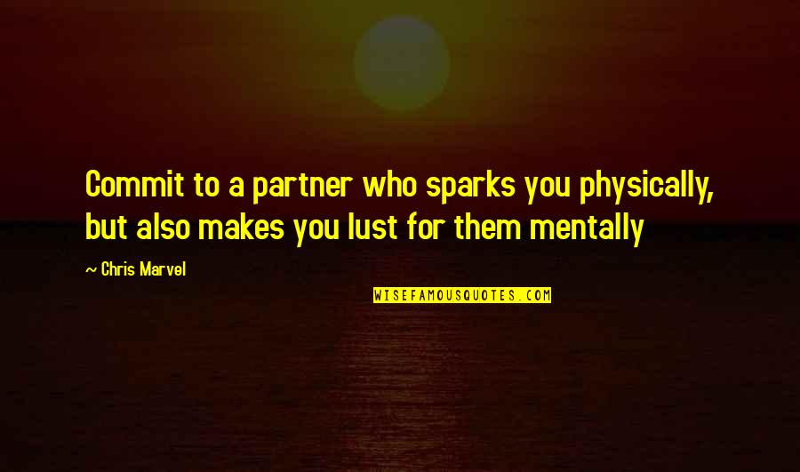 Commitment Love Quotes By Chris Marvel: Commit to a partner who sparks you physically, Commitment Love Quotes By Chris Marvel: Commit to a partner who sparks you physically,