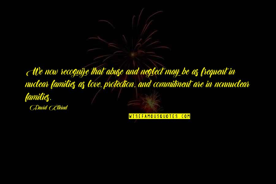 Commitment Love Quotes By David Elkind: We now recognize that abuse and neglect may Commitment Love Quotes By David Elkind: We now recognize that abuse and neglect may