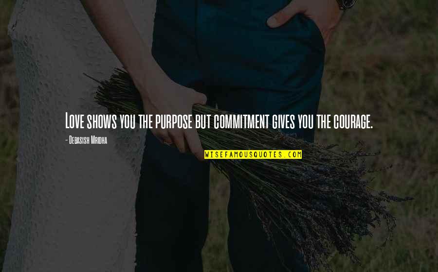 Commitment Love Quotes By Debasish Mridha: Love shows you the purpose but commitment gives Commitment Love Quotes By Debasish Mridha: Love shows you the purpose but commitment gives