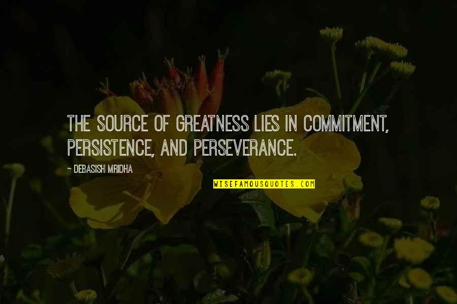 Commitment Love Quotes By Debasish Mridha: The source of greatness lies in commitment, persistence,