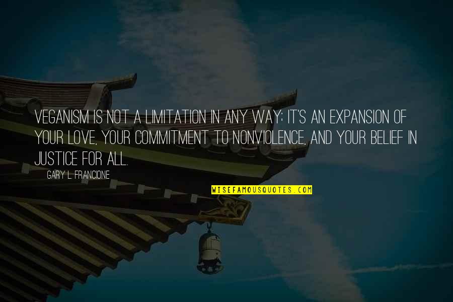 Commitment Love Quotes By Gary L. Francione: Veganism is not a limitation in any way;
