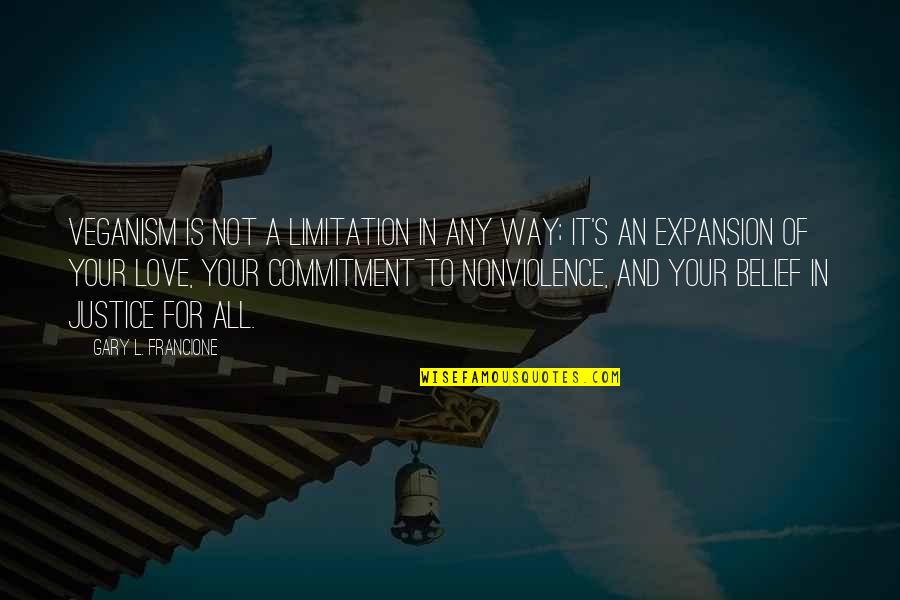 Commitment Love Quotes By Gary L. Francione: Veganism is not a limitation in any way; Commitment Love Quotes By Gary L. Francione: Veganism is not a limitation in any way;