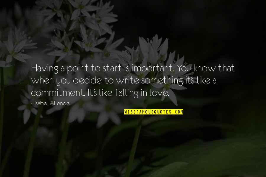 Commitment Love Quotes By Isabel Allende: Having a point to start is important. You Commitment Love Quotes By Isabel Allende: Having a point to start is important. You