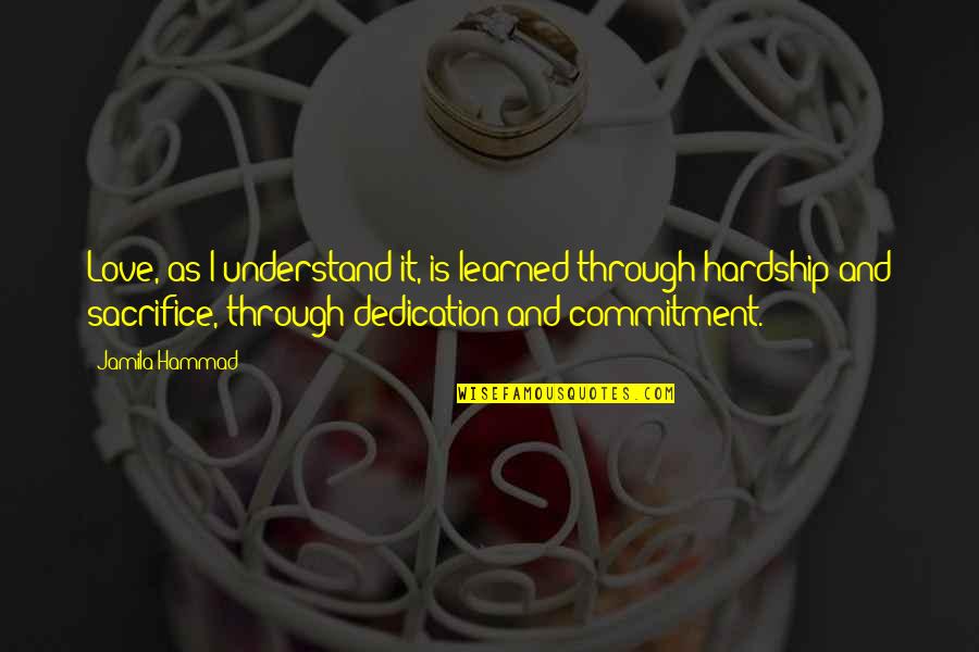 Commitment Love Quotes By Jamila Hammad: Love, as I understand it, is learned through Commitment Love Quotes By Jamila Hammad: Love, as I understand it, is learned through