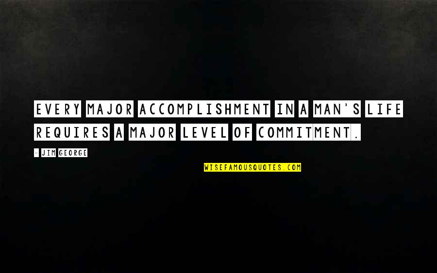 Commitment Love Quotes By Jim George: Every major accomplishment in a man's life requires