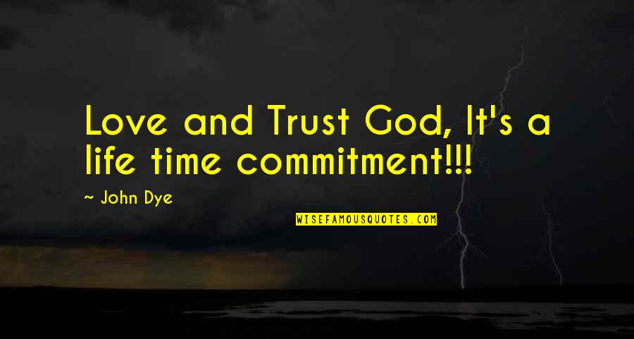 Commitment Love Quotes By John Dye: Love and Trust God, It's a life time