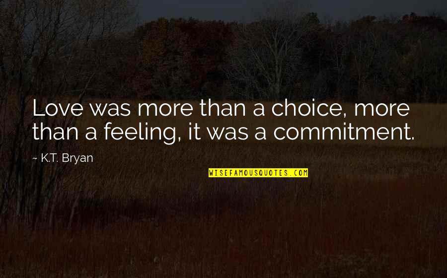Commitment Love Quotes By K.T. Bryan: Love was more than a choice, more than