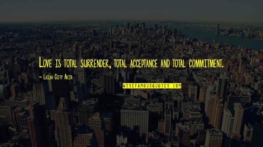 Commitment Love Quotes By Lailah Gifty Akita: Love is total surrender, total acceptance and total Commitment Love Quotes By Lailah Gifty Akita: Love is total surrender, total acceptance and total
