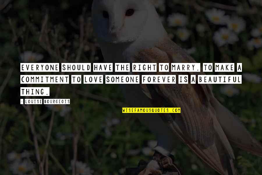 Commitment Love Quotes By Louise Bourgeois: Everyone should have the right to marry. To Commitment Love Quotes By Louise Bourgeois: Everyone should have the right to marry. To