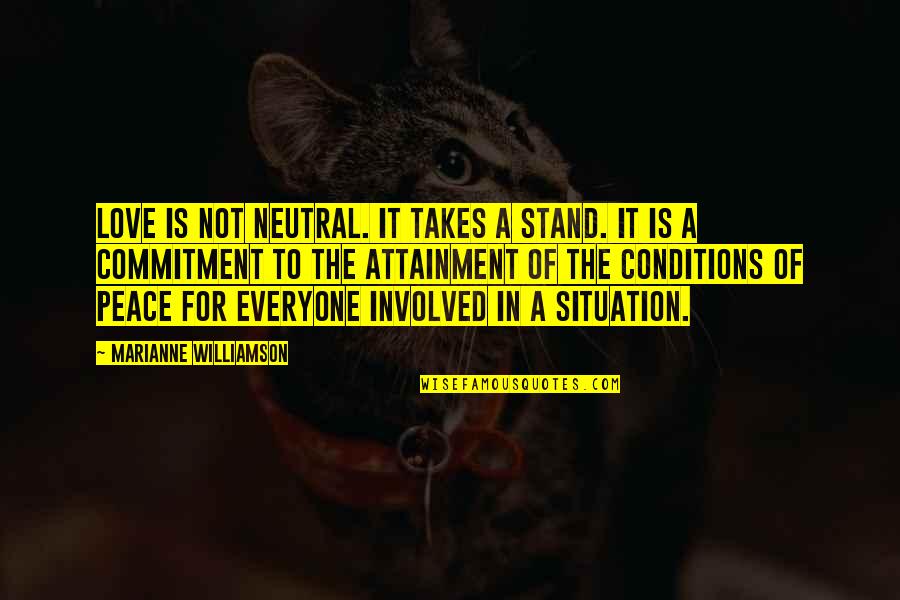 Commitment Love Quotes By Marianne Williamson: Love is not neutral. It takes a stand.