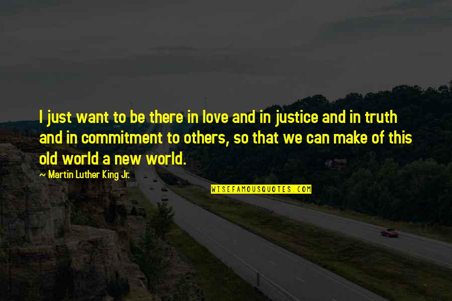 Commitment Love Quotes By Martin Luther King Jr.: I just want to be there in love Commitment Love Quotes By Martin Luther King Jr.: I just want to be there in love
