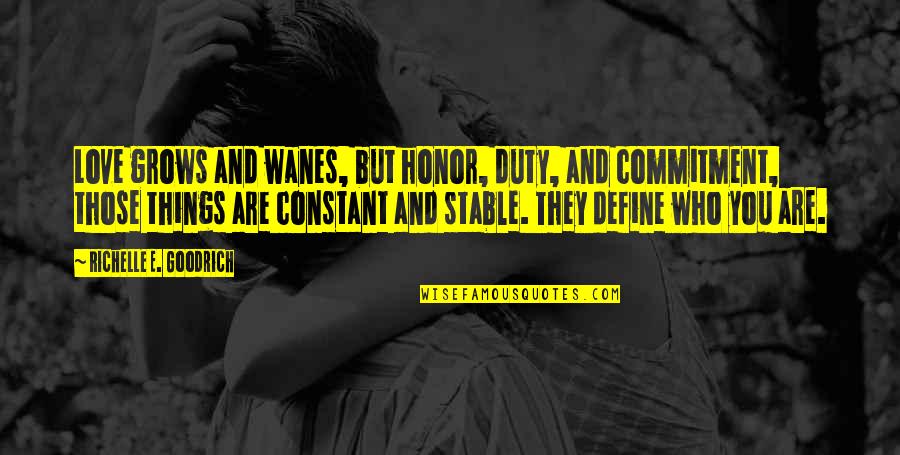 Commitment Love Quotes By Richelle E. Goodrich: Love grows and wanes, but honor, duty, and Commitment Love Quotes By Richelle E. Goodrich: Love grows and wanes, but honor, duty, and