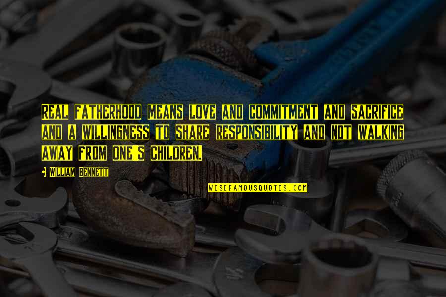 Commitment Love Quotes By William Bennett: Real fatherhood means love and commitment and sacrifice Commitment Love Quotes By William Bennett: Real fatherhood means love and commitment and sacrifice