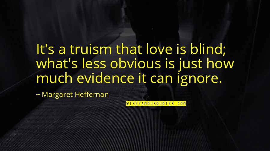 Commitment Phobe Quotes By Margaret Heffernan: It's a truism that love is blind; what's
