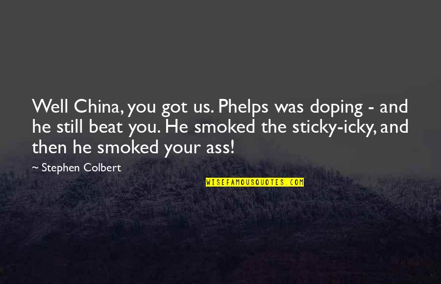 Commitment Phobe Quotes By Stephen Colbert: Well China, you got us. Phelps was doping