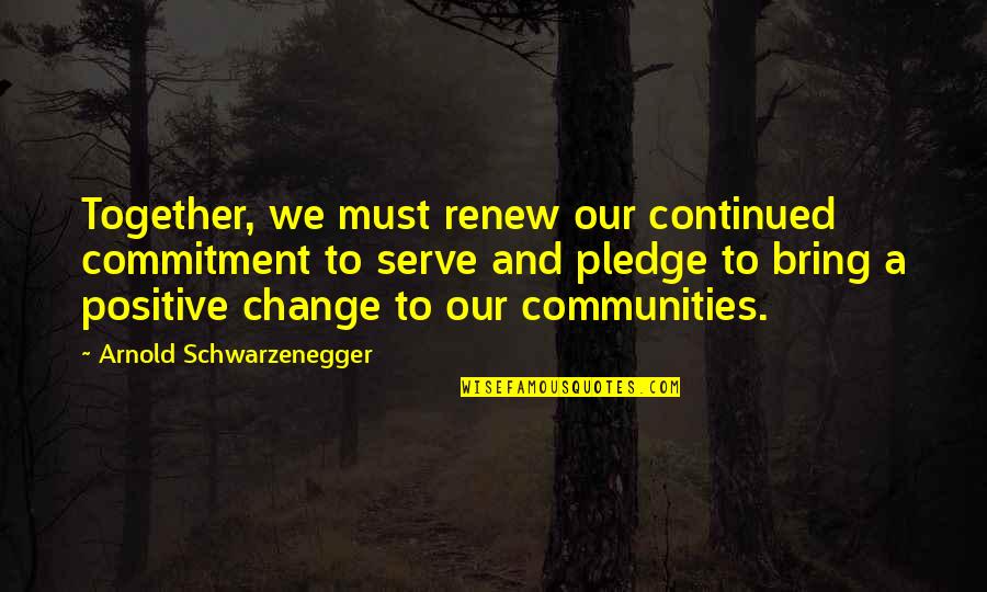 Commitment Pledge Quotes By Arnold Schwarzenegger: Together, we must renew our continued commitment to Commitment Pledge Quotes By Arnold Schwarzenegger: Together, we must renew our continued commitment to