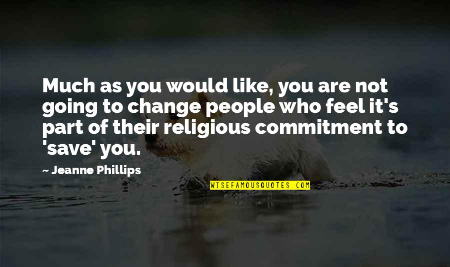 Commitment To Change Quotes By Jeanne Phillips: Much as you would like, you are not Commitment To Change Quotes By Jeanne Phillips: Much as you would like, you are not