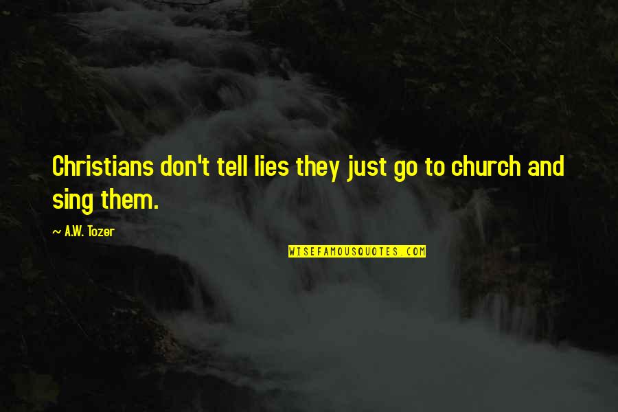 Commitment To Church Quotes By A.W. Tozer: Christians don't tell lies they just go to