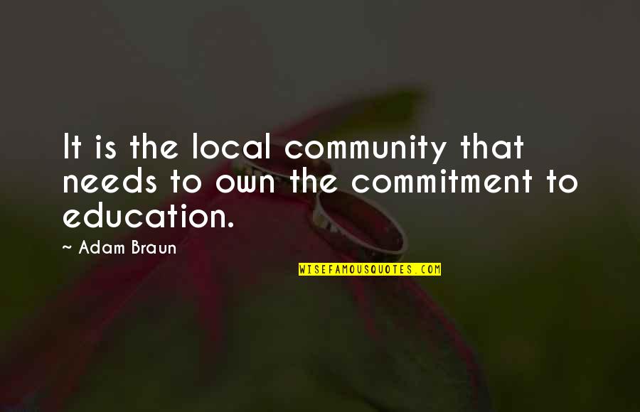 Commitment To Education Quotes By Adam Braun: It is the local community that needs to