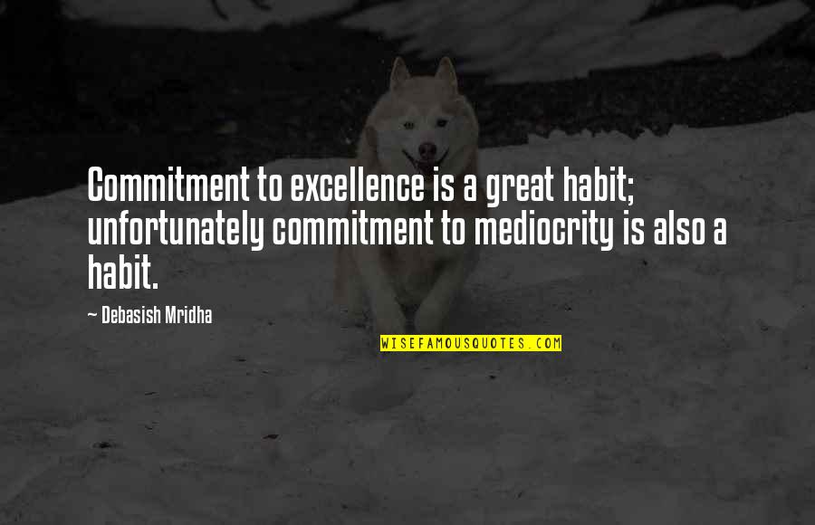 Commitment To Education Quotes By Debasish Mridha: Commitment to excellence is a great habit; unfortunately