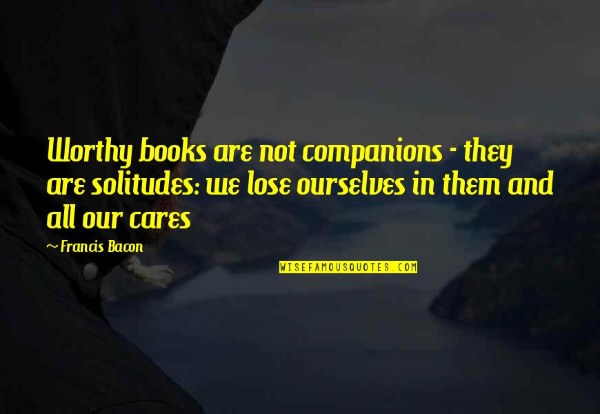 Commitment To Education Quotes By Francis Bacon: Worthy books are not companions - they are