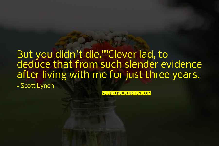 Commitment To Education Quotes By Scott Lynch: But you didn't die.""Clever lad, to deduce that Commitment To Education Quotes By Scott Lynch: But you didn't die.""Clever lad, to deduce that